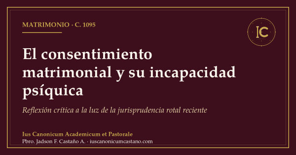 Portada borgoña con filete dorado y el logo del blog: «El consentimiento matrimonial y su incapacidad psíquica. Reflexión crítica a la luz de la jurisprudencia rotal reciente», c. 1095.