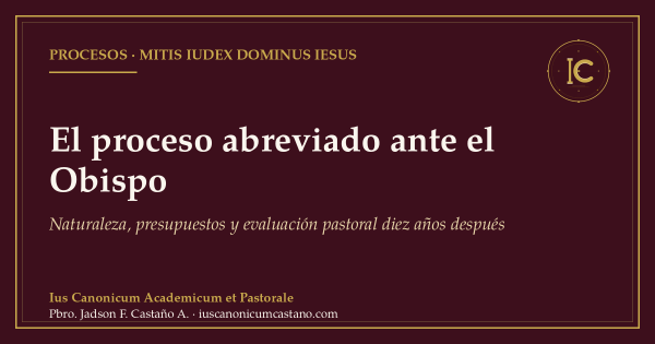 Portada borgoña con filete dorado y el logo del blog: «El proceso abreviado ante el Obispo. Naturaleza, presupuestos y evaluación pastoral diez años después», Mitis Iudex Dominus Iesus.