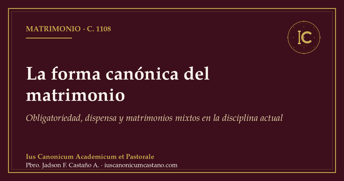 Portada borgoña con filete dorado y el logo del blog: «La forma canónica del matrimonio. Obligatoriedad, dispensa y matrimonios mixtos en la disciplina actual», c. 1108.